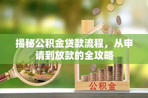阳新揭秘公积金贷款流程，从申请到放款的全攻略