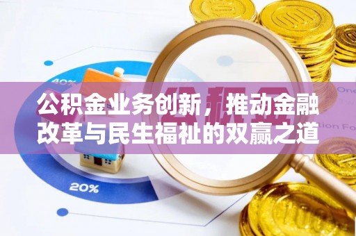 阳新公积金业务创新，推动金融改革与民生福祉的双赢之道