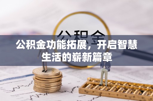 阳新公积金功能拓展，开启智慧生活的崭新篇章