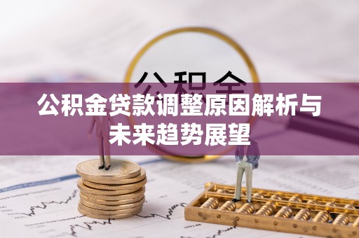 阳新公积金贷款调整原因解析与未来趋势展望