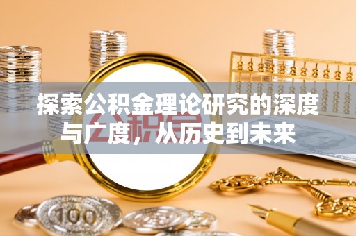 阳新探索公积金理论研究的深度与广度，从历史到未来