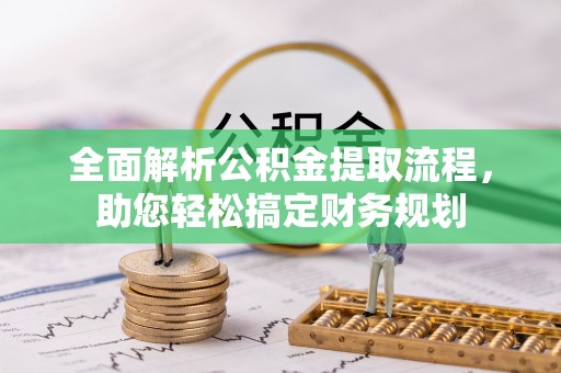 阳新全面解析公积金提取流程，助您轻松搞定财务规划