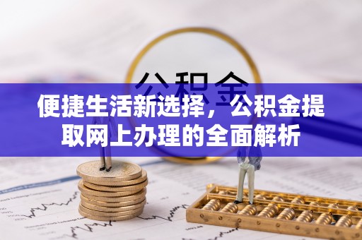 阳新便捷生活新选择，公积金提取网上办理的全面解析