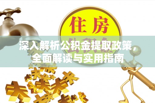 阳新深入解析公积金提取政策，全面解读与实用指南