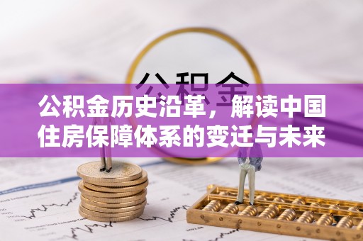 阳新公积金历史沿革，解读中国住房保障体系的变迁与未来