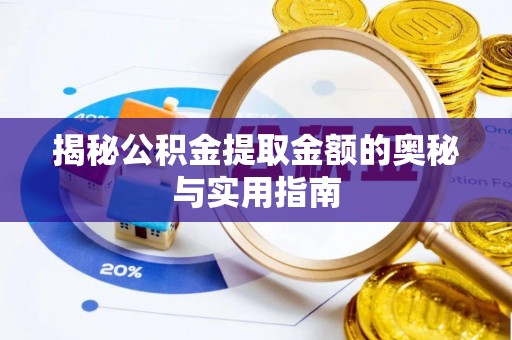 阳新揭秘公积金提取金额的奥秘与实用指南