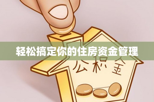 阳新轻松搞定你的住房资金管理
