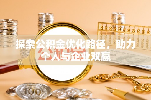 阳新探索公积金优化路径，助力个人与企业双赢