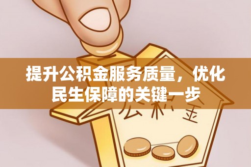 阳新提升公积金服务质量，优化民生保障的关键一步
