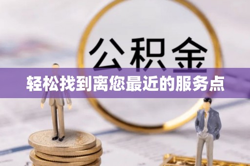 阳新轻松找到离您最近的服务点